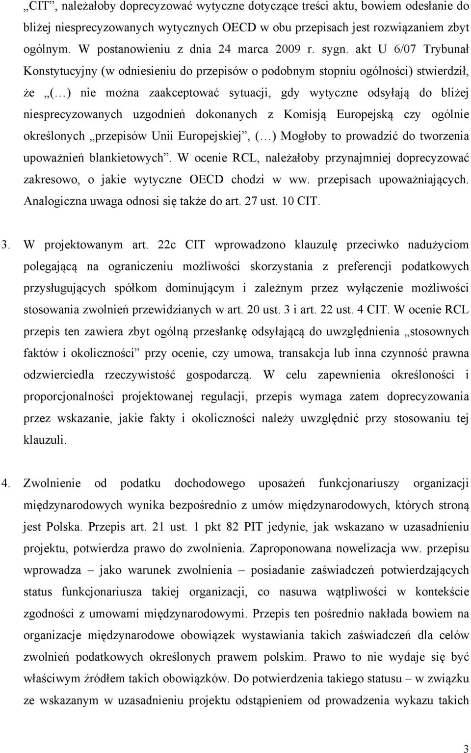 akt U 6/07 Trybunał Konstytucyjny (w odniesieniu do przepisów o podobnym stopniu ogólności) stwierdził, że ( ) nie można zaakceptować sytuacji, gdy wytyczne odsyłają do bliżej niesprecyzowanych