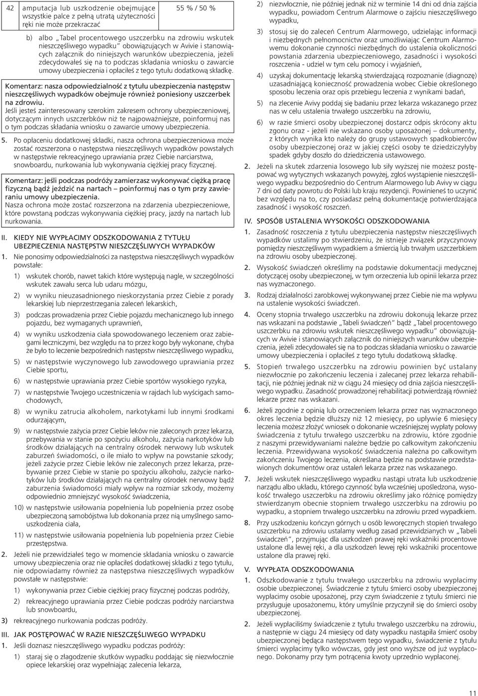 tego tytułu dodatkową składkę. Komentarz: nasza odpowiedzialność z tytułu ubezpieczenia następstw nieszczęśliwych wypadków obejmuje również poniesiony uszczerbek na zdrowiu.