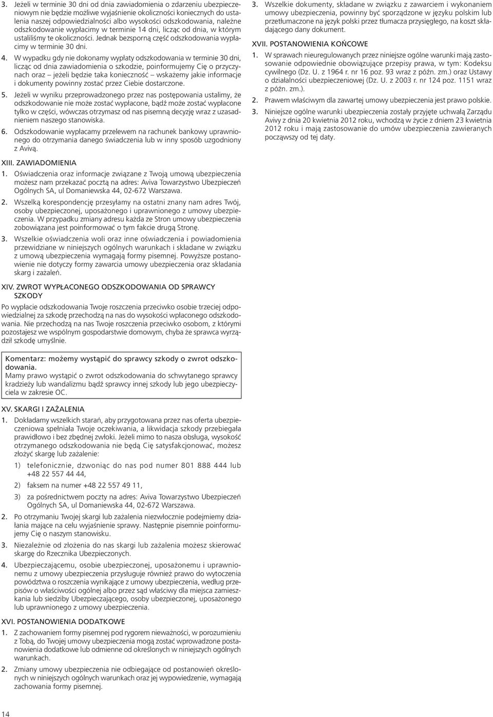W wypadku gdy nie dokonamy wypłaty odszkodowania w terminie 30 dni, licząc od dnia zawiadomienia o szkodzie, poinformujemy Cię o przyczynach oraz jeżeli będzie taka konieczność wskażemy jakie
