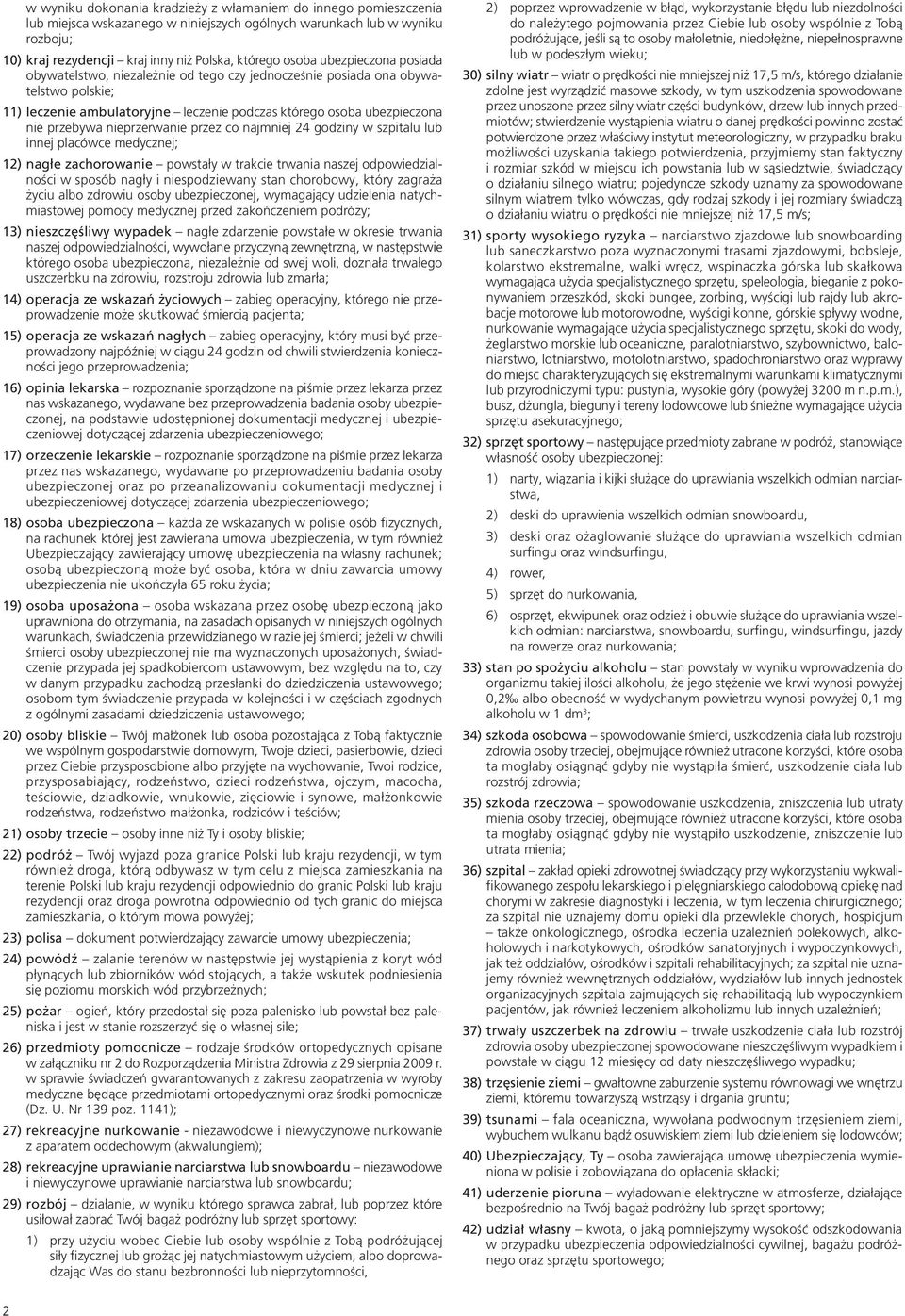 nieprzerwanie przez co najmniej 24 godziny w szpitalu lub innej placówce medycznej; 12) nagłe zachorowanie powstały w trakcie trwania naszej odpowiedzialności w sposób nagły i niespodziewany stan