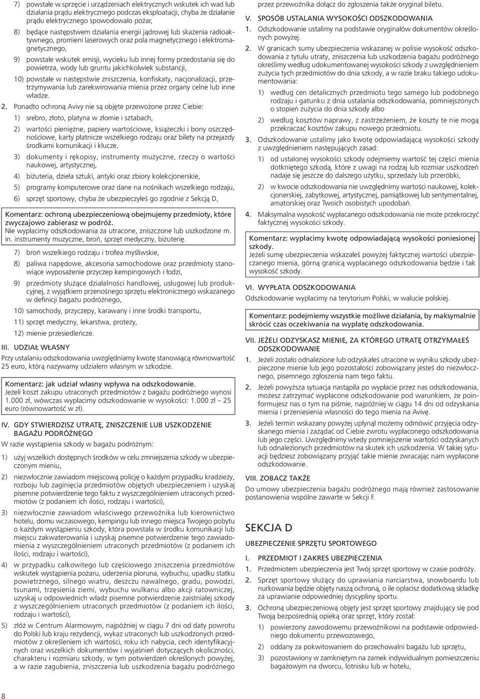 przedostania się do powietrza, wody lub gruntu jakichkolwiek substancji, 10) powstałe w następstwie zniszczenia, konfiskaty, nacjonalizacji, przetrzymywania lub zarekwirowania mienia przez organy
