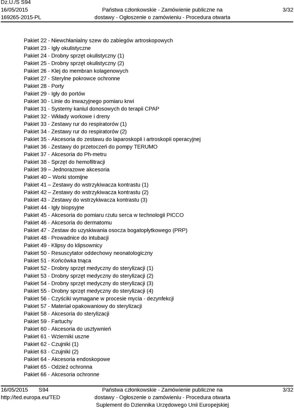 CPAP Pakiet 32 - Wkłady workowe i dreny Pakiet 33 - Zestawy rur do respiratorów (1) Pakiet 34 - Zestawy rur do respiratorów (2) Pakiet 35 - Akcesoria do zestawu do laparoskopii i artroskopii