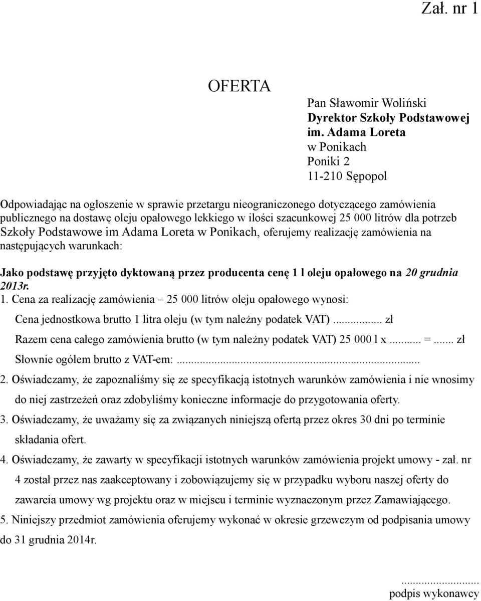 szacunkowej 25 000 litrów dla potrzeb Szkoły Podstawowe im Adama Loreta w Ponikach, oferujemy realizację zamówienia na następujących warunkach: Jako podstawę przyjęto dyktowaną przez producenta cenę