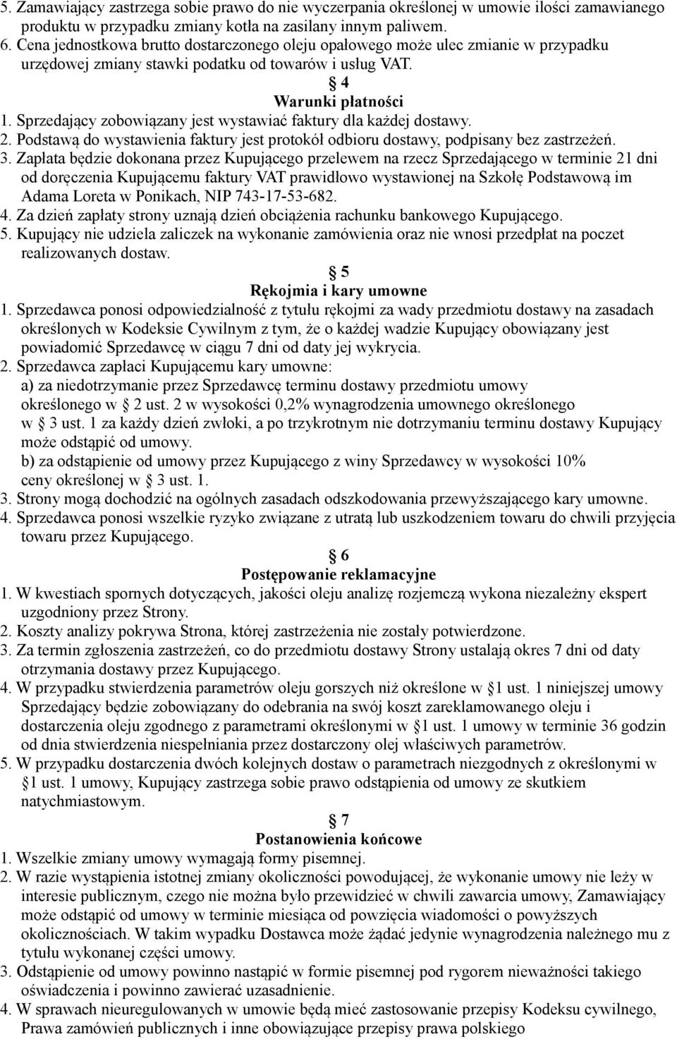 Sprzedający zobowiązany jest wystawiać faktury dla każdej dostawy. 2. Podstawą do wystawienia faktury jest protokół odbioru dostawy, podpisany bez zastrzeżeń. 3.