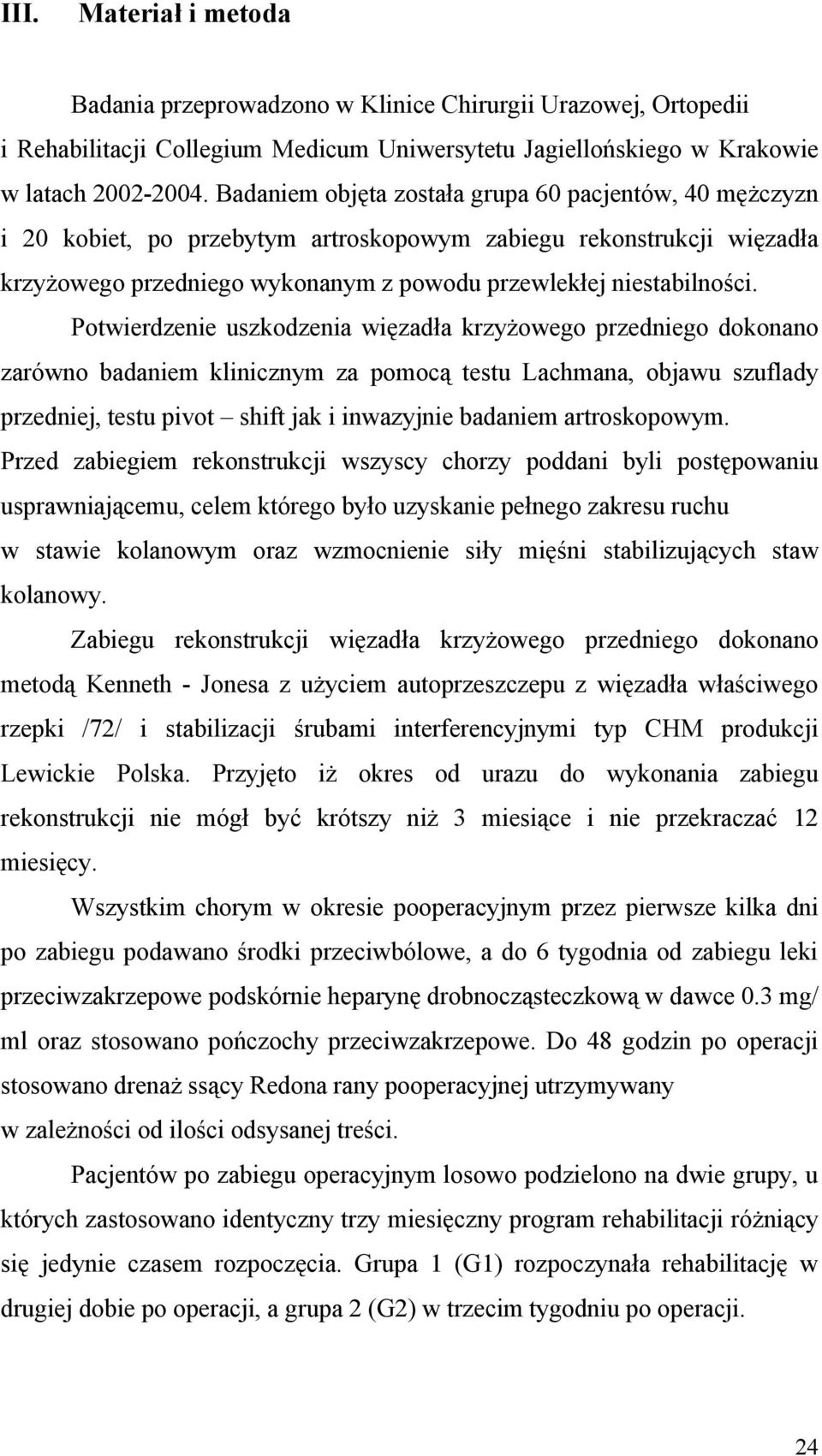 Potwierdzenie uszkodzenia więzadła krzyżowego przedniego dokonano zarówno badaniem klinicznym za pomocą testu Lachmana, objawu szuflady przedniej, testu pivot shift jak i inwazyjnie badaniem