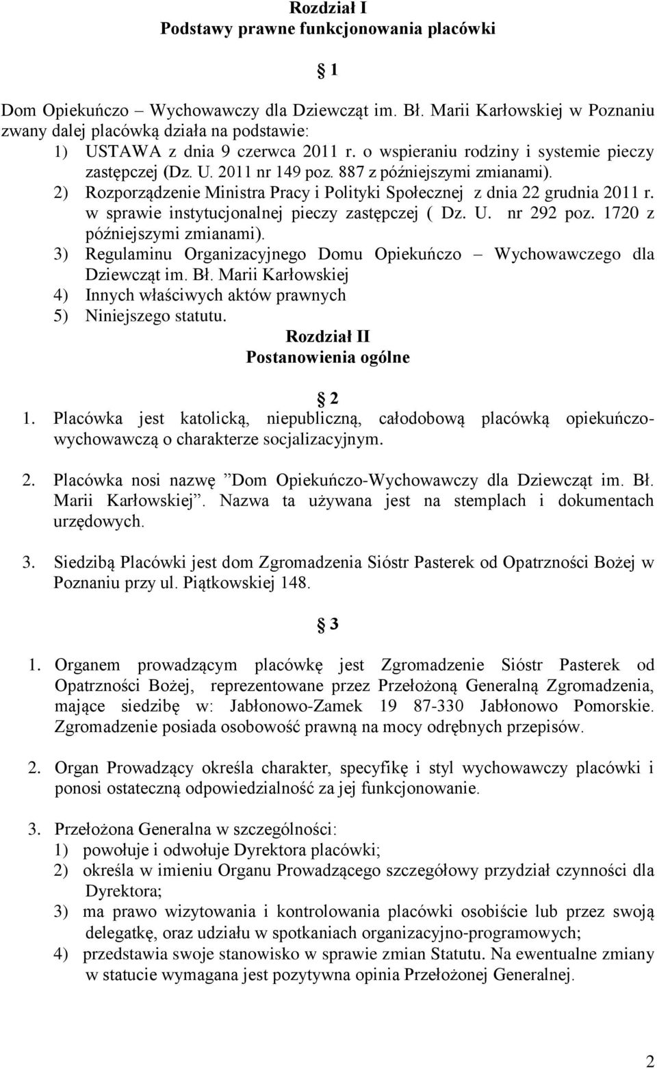 887 z późniejszymi zmianami). 2) Rozporządzenie Ministra Pracy i Polityki Społecznej z dnia 22 grudnia 2011 r. w sprawie instytucjonalnej pieczy zastępczej ( Dz. U. nr 292 poz.