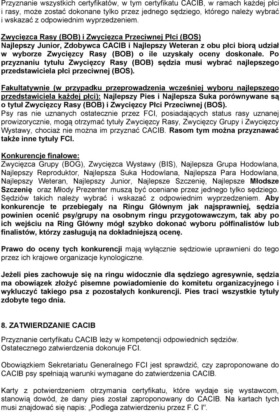Zwycięzca Rasy (BOB) i Zwycięzca Przeciwnej Płci (BOS) Najlepszy Junior, Zdobywca CACIB i Najlepszy Weteran z obu płci biorą udział w wyborze Zwycięzcy Rasy (BOB) o ile uzyskały oceny doskonałe.