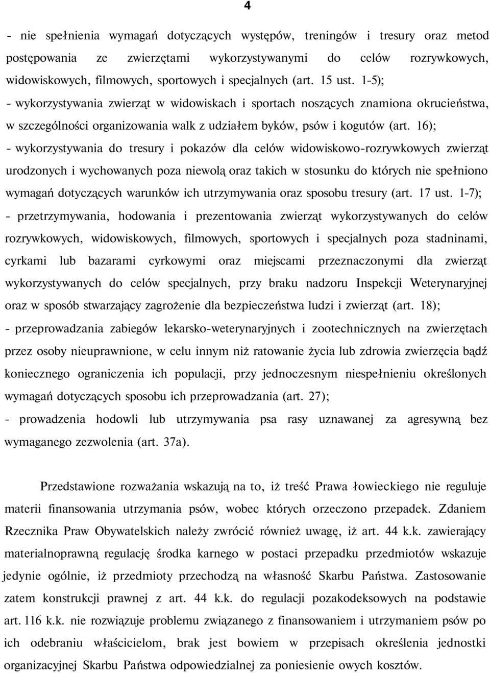 16); - wykorzystywania do tresury i pokazów dla celów widowiskowo-rozrywkowych zwierząt urodzonych i wychowanych poza niewolą oraz takich w stosunku do których nie spełniono wymagań dotyczących