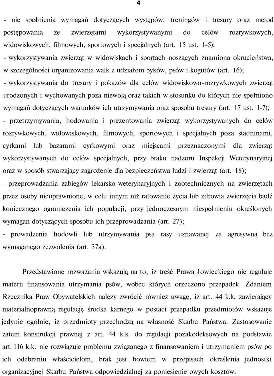 16); - wykorzystywania do tresury i pokazów dla celów widowiskowo-rozrywkowych zwierząt urodzonych i wychowanych poza niewolą oraz takich w stosunku do których nie spełniono wymagań dotyczących