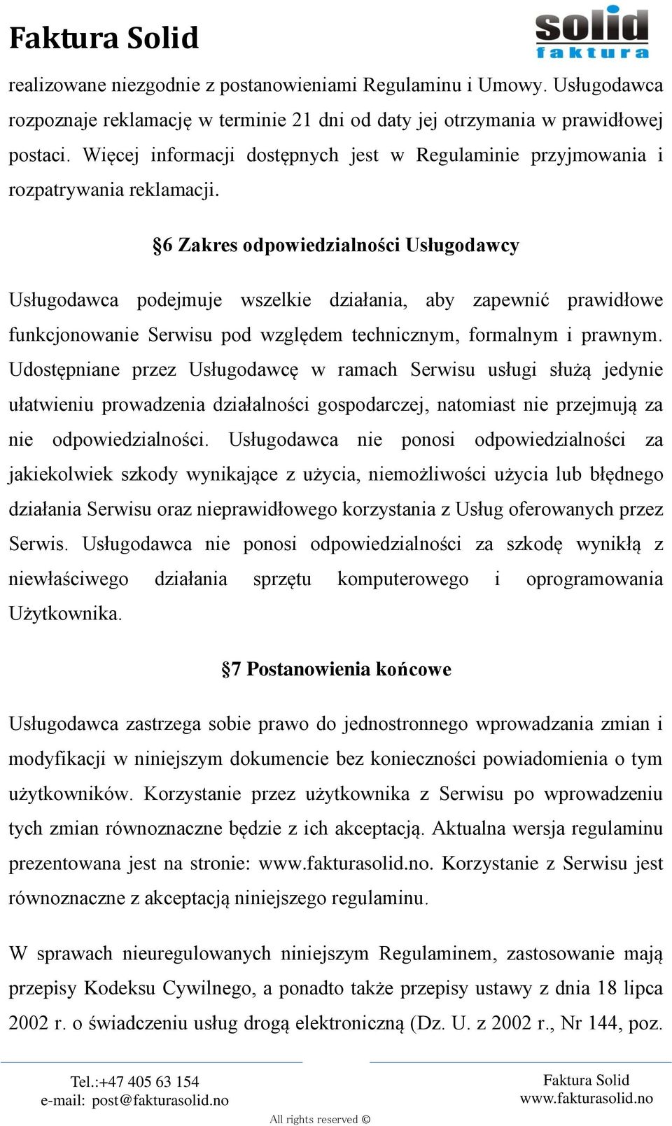 6 Zakres odpowiedzialności Usługodawcy Usługodawca podejmuje wszelkie działania, aby zapewnić prawidłowe funkcjonowanie Serwisu pod względem technicznym, formalnym i prawnym.