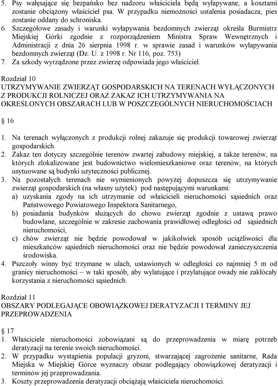 w sprawie zasad i warunków wyłapywania bezdomnych zwierząt (Dz. U. z 1998 r. Nr 116, poz. 753) 7. Za szkody wyrządzone przez zwierzę odpowiada jego właściciel.