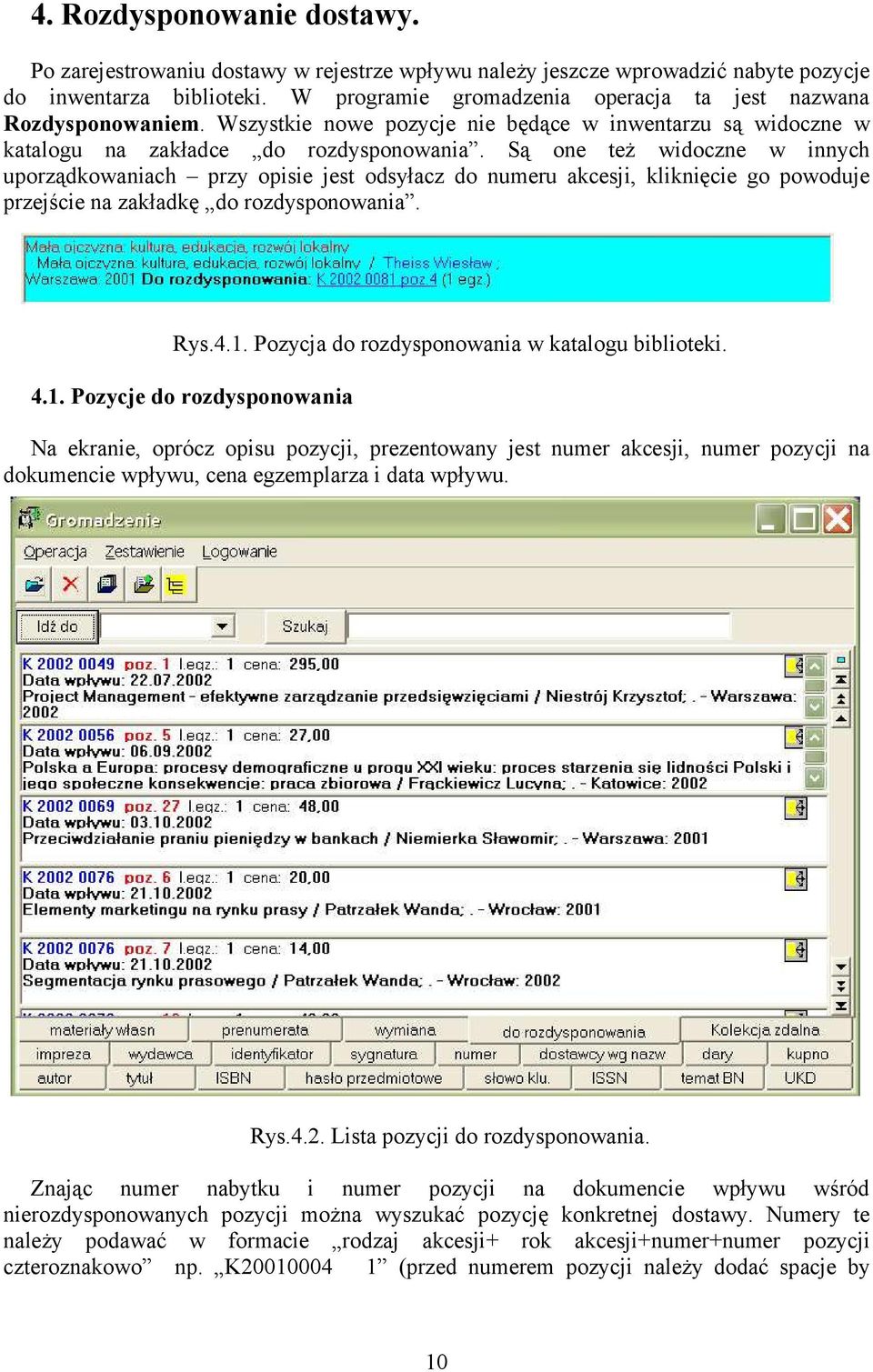 Są one też widoczne w innych uporządkowaniach przy opisie jest odsyłacz do numeru akcesji, kliknięcie go powoduje przejście na zakładkę do rozdysponowania. Rys.4.1.