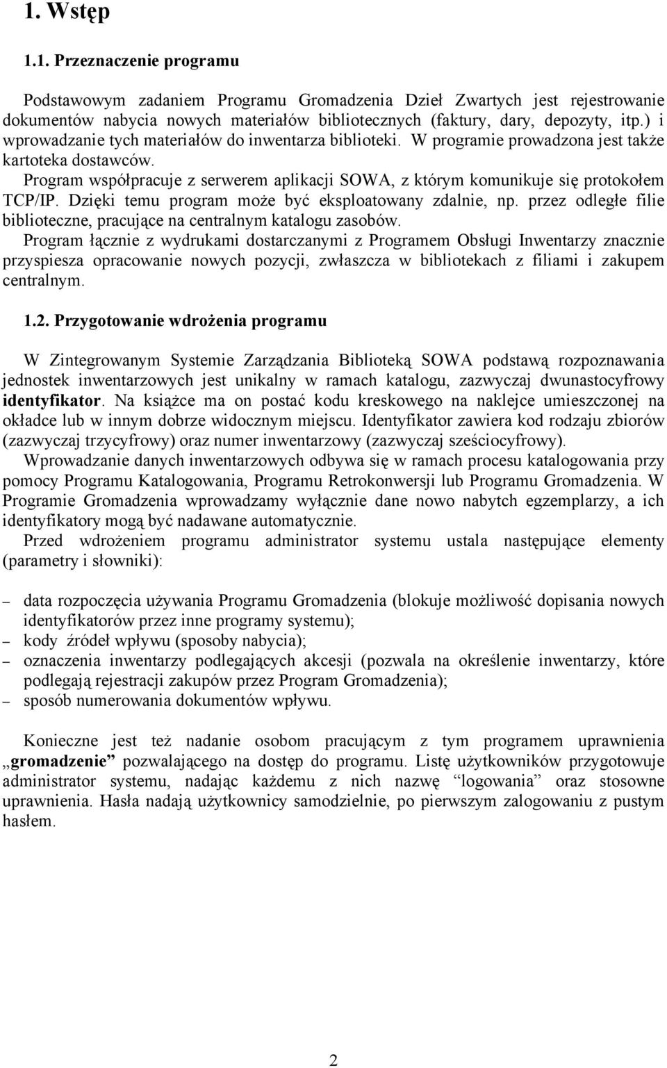 Program współpracuje z serwerem aplikacji SOWA, z którym komunikuje się protokołem TCP/IP. Dzięki temu program może być eksploatowany zdalnie, np.