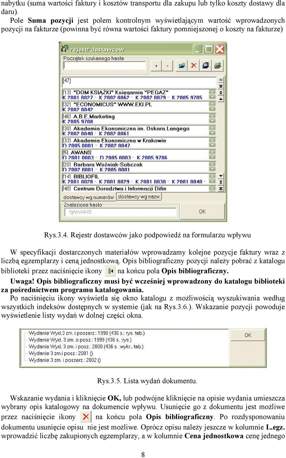 Rejestr dostawców jako podpowiedź na formularzu wpływu W specyfikacji dostarczonych materiałów wprowadzamy kolejne pozycje faktury wraz z liczbą egzemplarzy i ceną jednostkową.