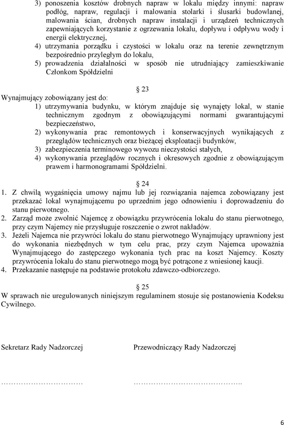 przyległym do lokalu, 5) prowadzenia działalności w sposób nie utrudniający zamieszkiwanie Członkom Spółdzielni 23 Wynajmujący zobowiązany jest do: 1) utrzymywania budynku, w którym znajduje się