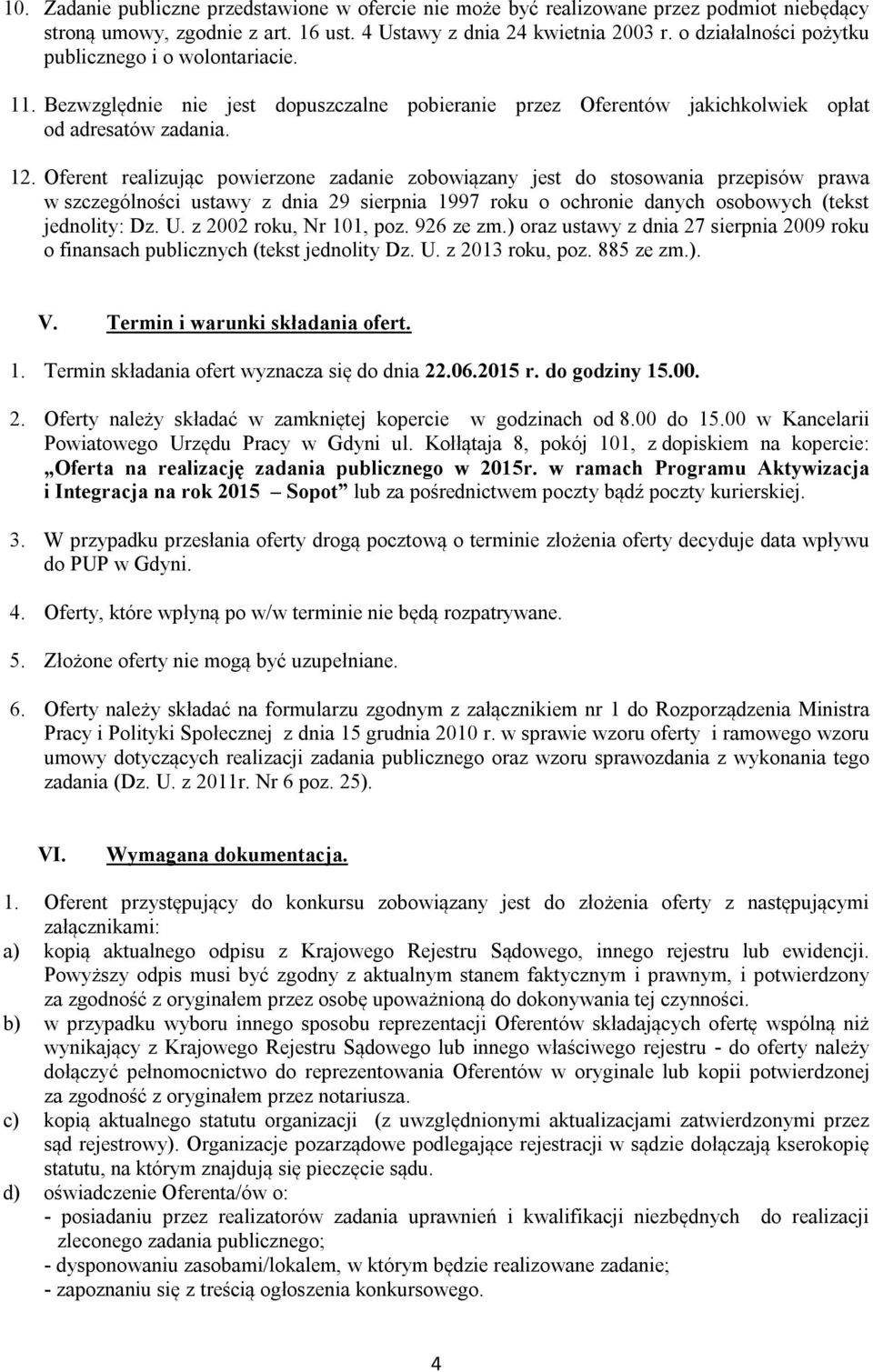 Oferent realizując powierzone zadanie zobowiązany jest do stosowania przepisów prawa w szczególności ustawy z dnia 29 sierpnia 1997 roku o ochronie danych osobowych (tekst jednolity: Dz. U.