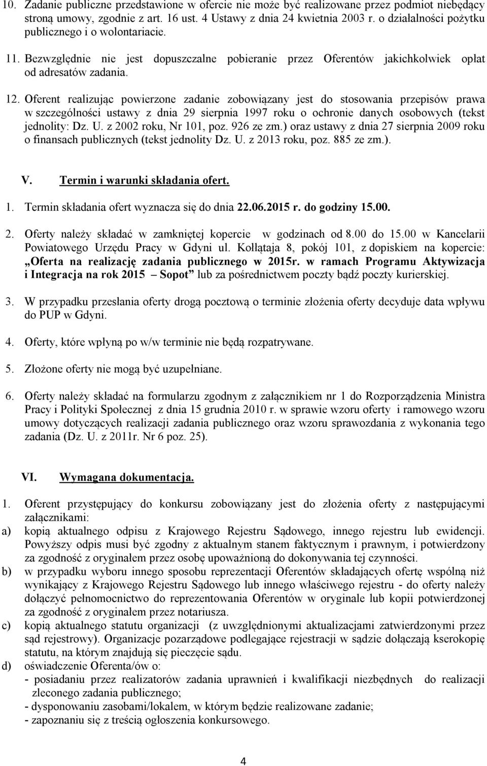 Oferent realizując powierzone zadanie zobowiązany jest do stosowania przepisów prawa w szczególności ustawy z dnia 29 sierpnia 1997 roku o ochronie danych osobowych (tekst jednolity: Dz. U.