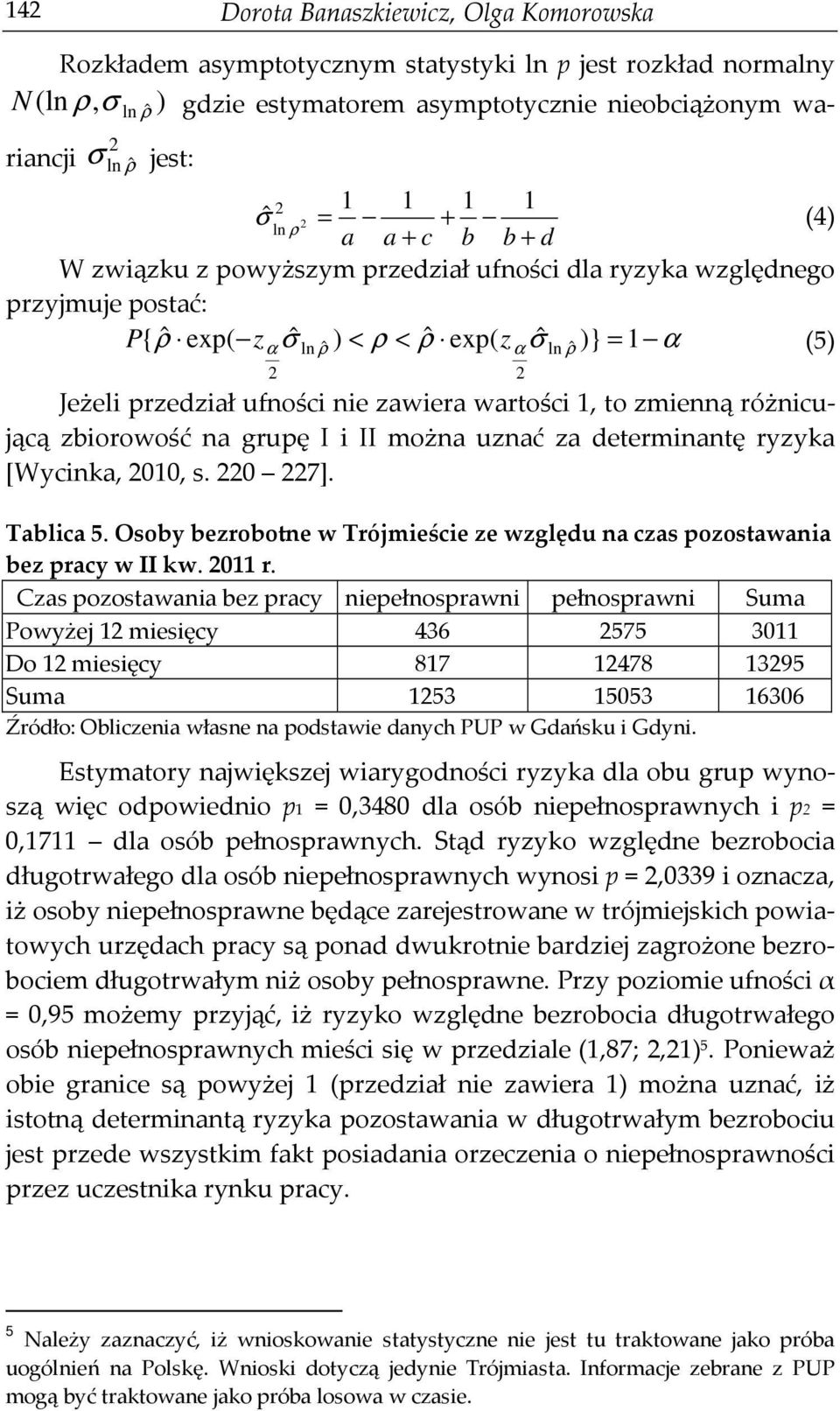 2 2 Jeżeli przedział ufności nie zawiera wartości 1, to zmienną różnicującą zbiorowość na grupę I i II można uznać za determinantę ryzyka [Wycinka, 2010, s. 220 227]. Tablica 5.