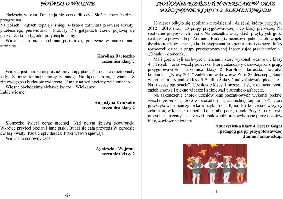 Wiosna - to moja ulubiona pora roku, ponieważ w marcu mam urodziny. Karolina Bartoszko Wiosną jest bardzo ciepło.już przylatują ptaki. Na rzekach roztopniały lody. Z traw topnieje puszysty śnieg.