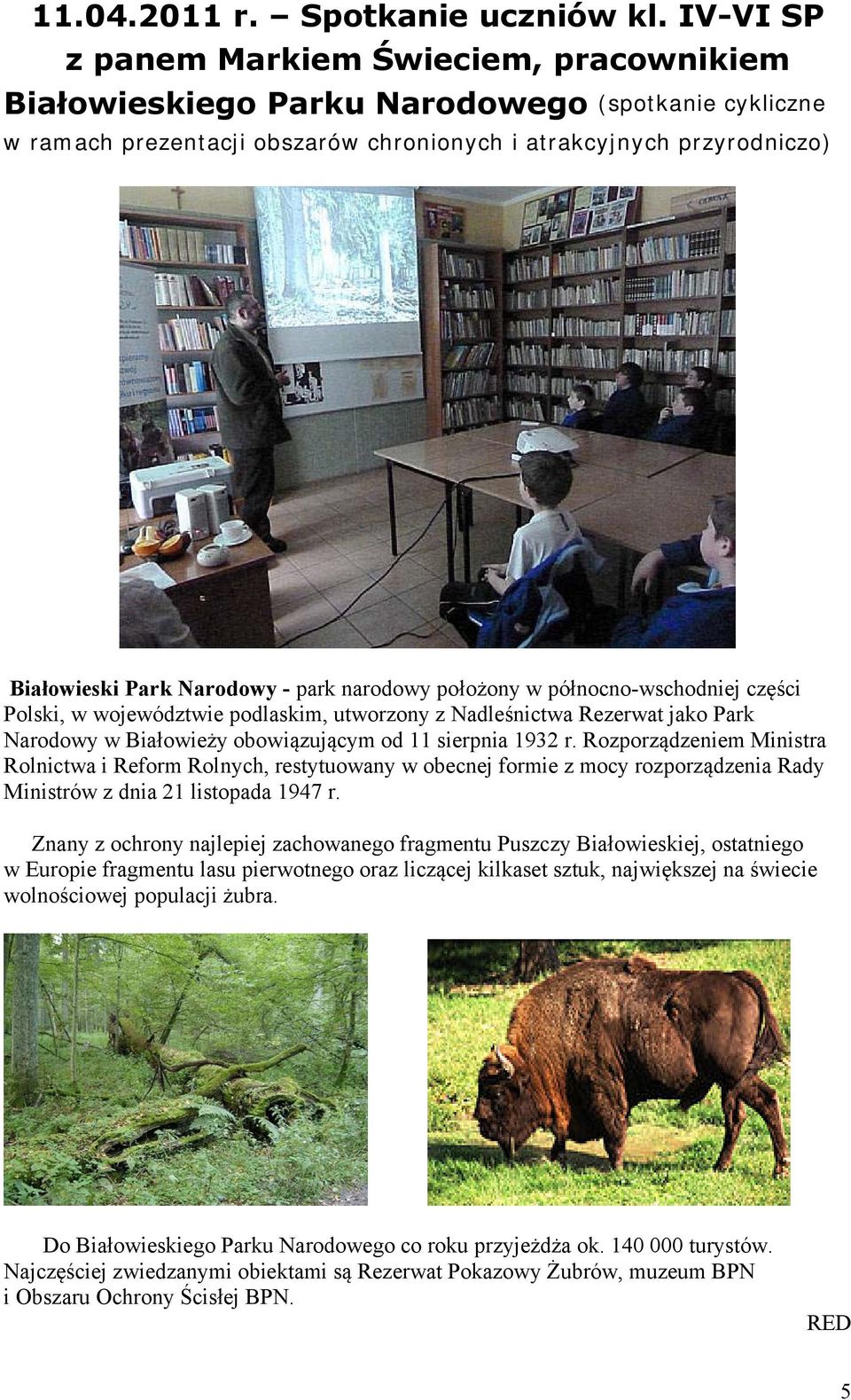 park narodowy położony w północno-wschodniej części Polski, w województwie podlaskim, utworzony z Nadleśnictwa Rezerwat jako Park Narodowy w Białowieży obowiązującym od 11 sierpnia 1932 r.
