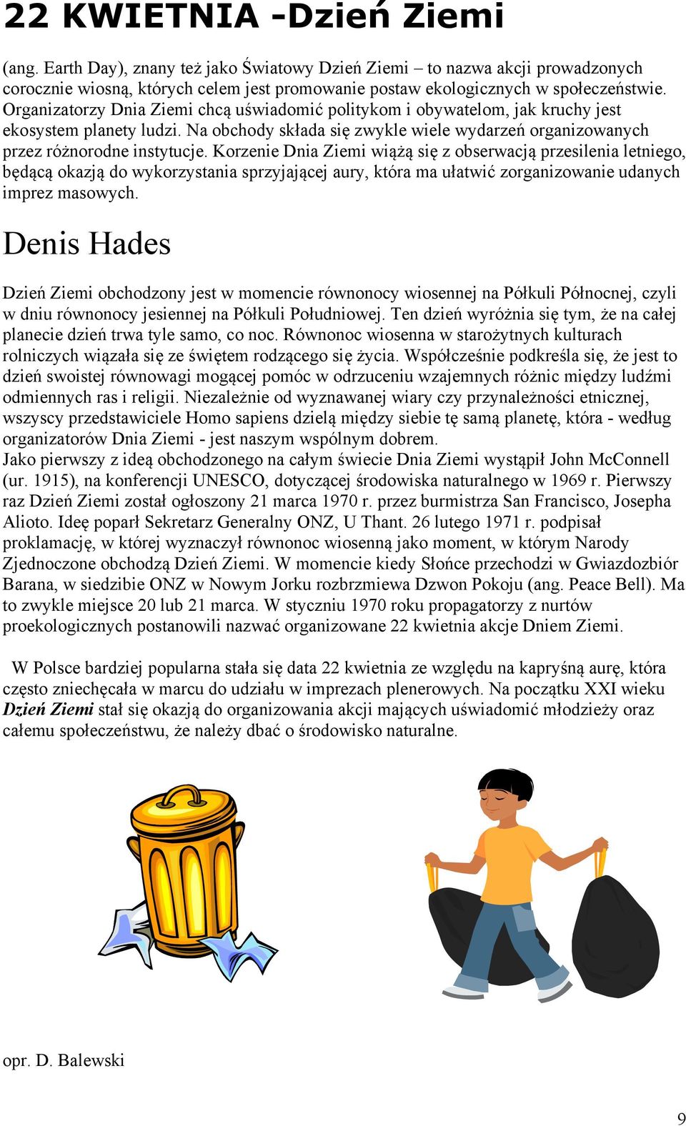 Korzenie Dnia Ziemi wiążą się z obserwacją przesilenia letniego, będącą okazją do wykorzystania sprzyjającej aury, która ma ułatwić zorganizowanie udanych imprez masowych.
