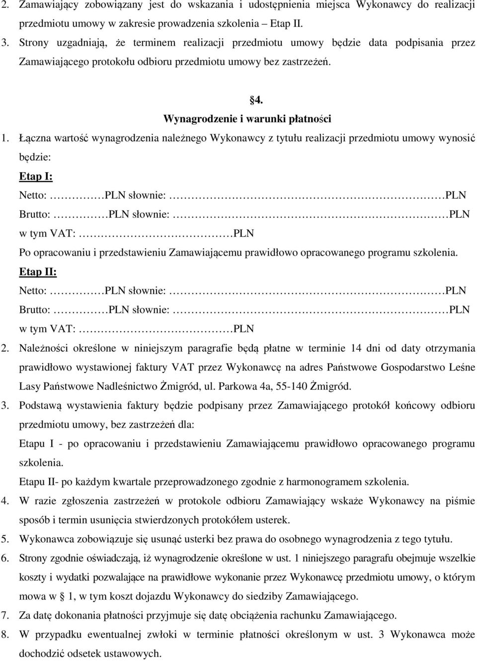 Łączna wartość wynagrodzenia należnego Wykonawcy z tytułu realizacji przedmiotu umowy wynosić będzie: Etap I: Netto: PLN słownie: PLN Brutto: PLN słownie: PLN w tym VAT: PLN Po opracowaniu i