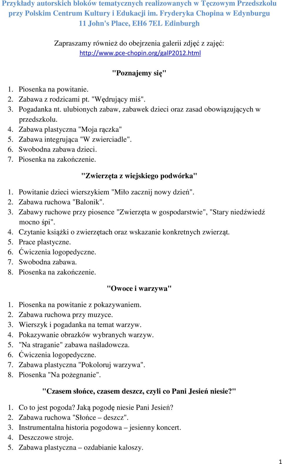 Piosenka na powitanie. 2. Zabawa z rodzicami pt. "Wędrujący miś". 3. Pogadanka nt. ulubionych zabaw, zabawek dzieci oraz zasad obowiązujących w przedszkolu. 4. Zabawa plastyczna "Moja rączka" 5.