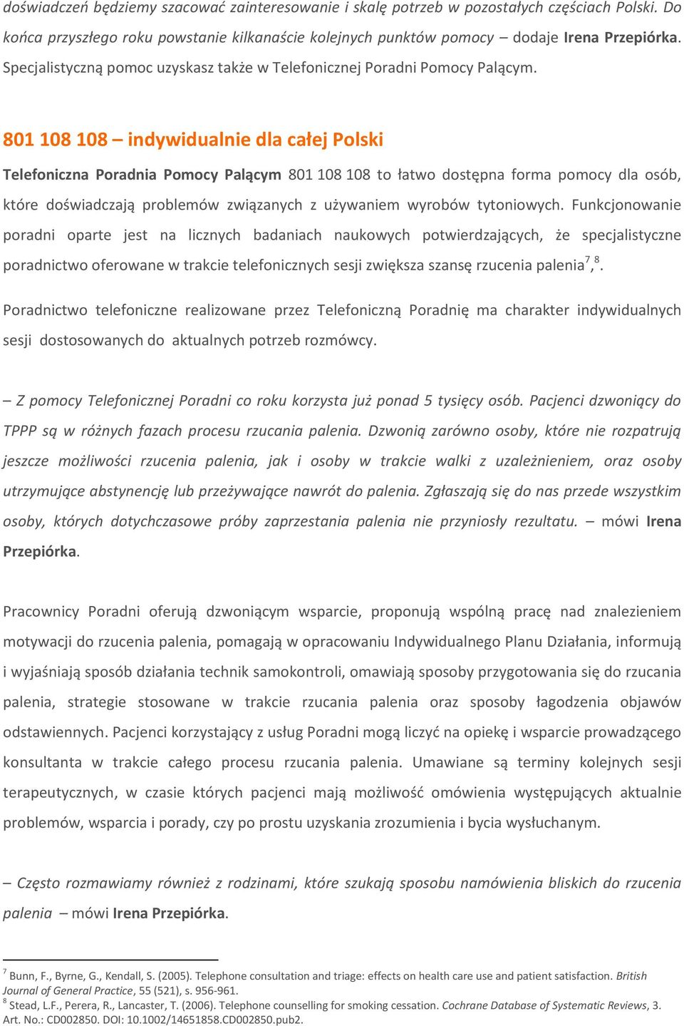 801 108 108 indywidualnie dla całej Polski Telefoniczna Poradnia Pomocy Palącym 801 108 108 to łatwo dostępna forma pomocy dla osób, które doświadczają problemów związanych z używaniem wyrobów