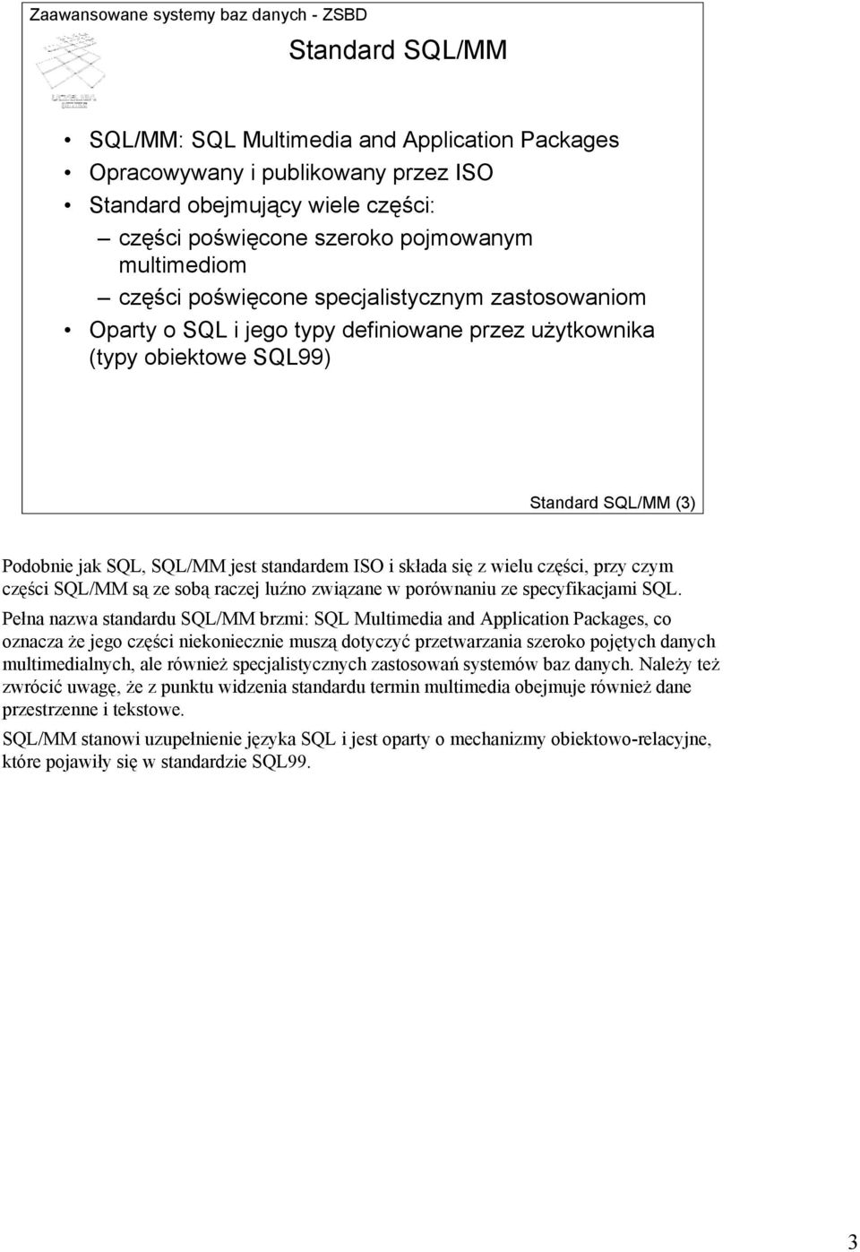 wielu części, przy czym części SQL/MM są ze sobą raczej luźno związane w porównaniu ze specyfikacjami SQL.