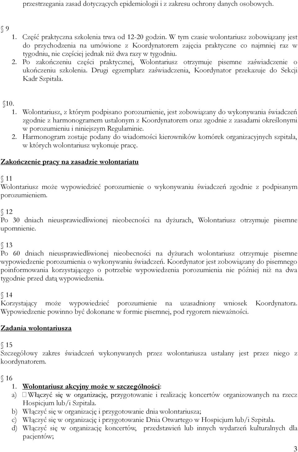 Po zakończeniu części praktycznej, Wolontariusz otrzymuje pisemne zaświadczenie o ukończeniu szkolenia. Drugi egzemplarz zaświadczenia, Koordynator przekazuje do Sekcji Kadr Szpitala. 10