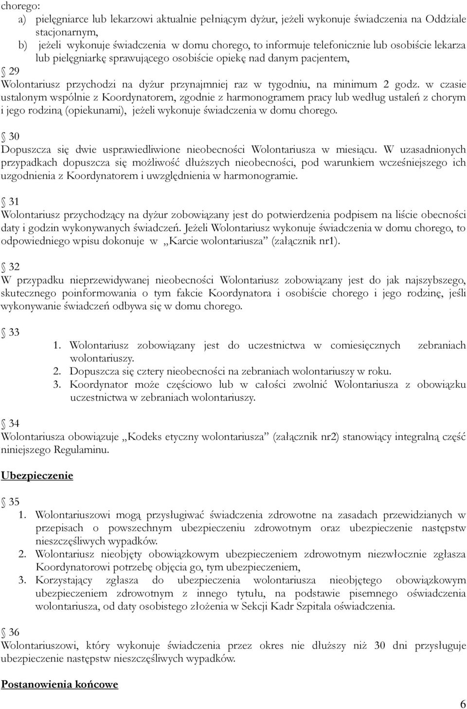 w czasie ustalonym wspólnie z Koordynatorem, zgodnie z harmonogramem pracy lub według ustaleń z chorym i jego rodziną (opiekunami), jeżeli wykonuje świadczenia w domu chorego.