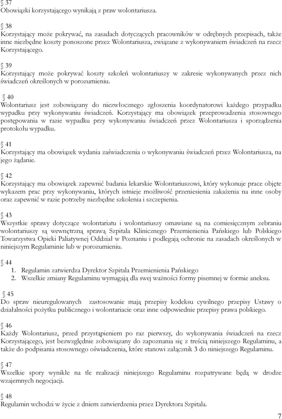 Korzystającego. 39 Korzystający może pokrywać koszty szkoleń wolontariuszy w zakresie wykonywanych przez nich świadczeń określonych w porozumieniu.