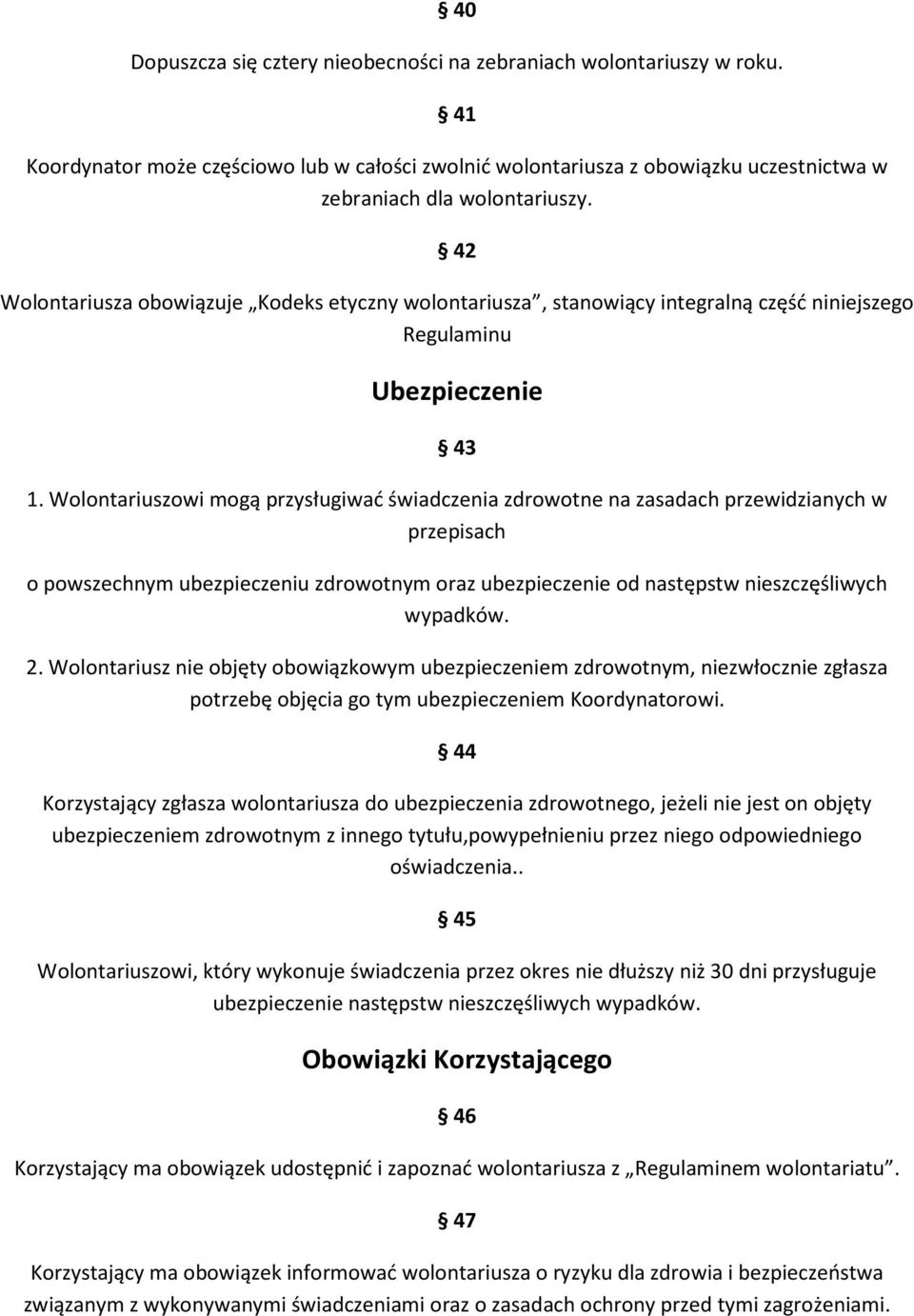 Wolontariuszowi mogą przysługiwać świadczenia zdrowotne na zasadach przewidzianych w przepisach o powszechnym ubezpieczeniu zdrowotnym oraz ubezpieczenie od następstw nieszczęśliwych wypadków. 2.