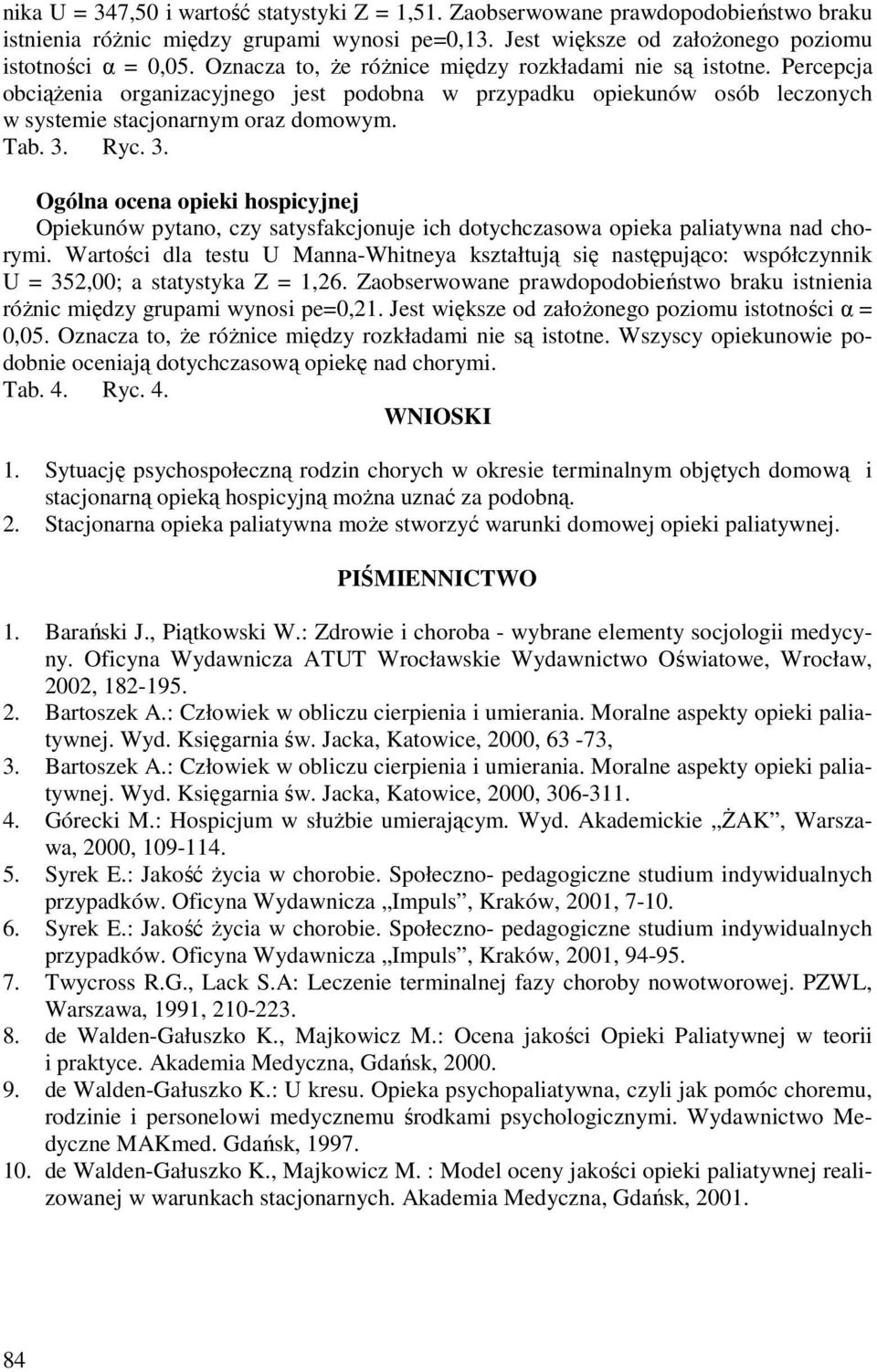 Ryc. 3. Ogólna ocena opieki hospicyjnej Opiekunów pytano, czy satysfakcjonuje ich dotychczasowa opieka paliatywna nad chorymi.