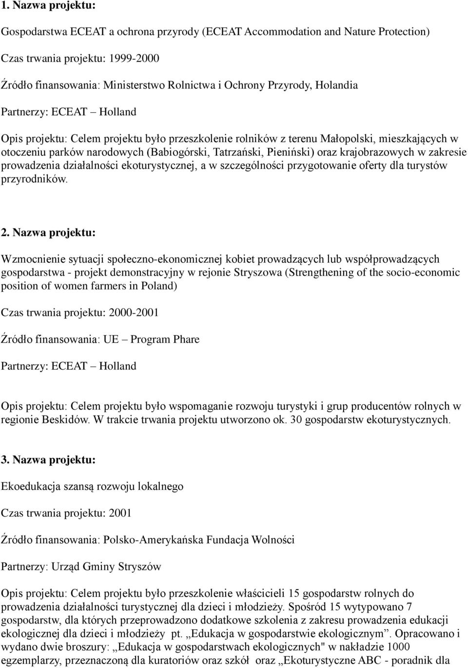 prowadzenia działalności ekoturystycznej, a w szczególności przygotowanie oferty dla turystów przyrodników. 2.