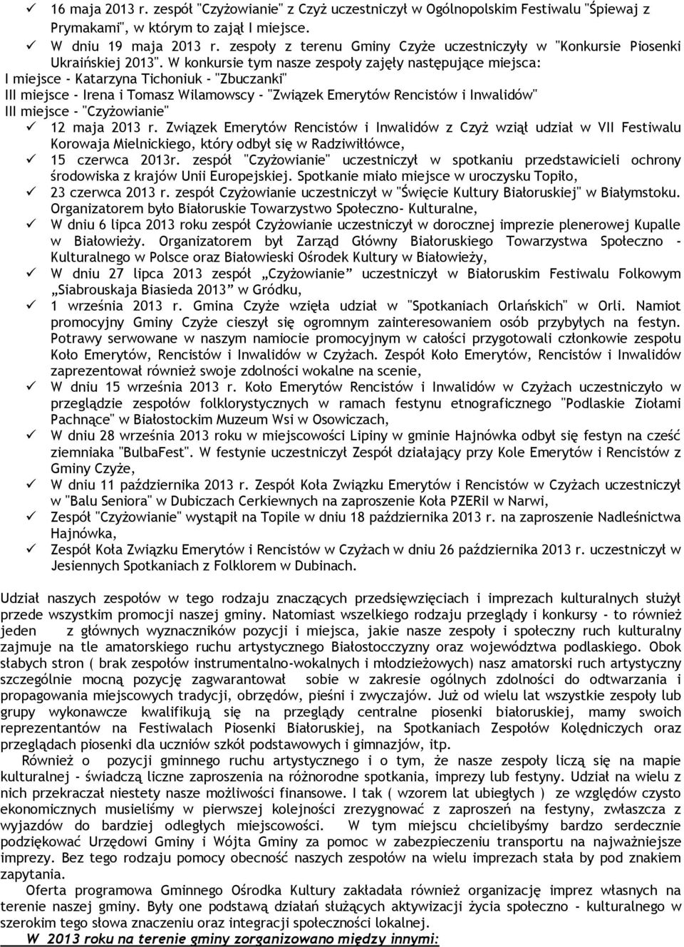 W konkursie tym nasze zespoły zajęły następujące miejsca: I miejsce - Katarzyna Tichoniuk - "Zbuczanki" III miejsce - Irena i Tomasz Wilamowscy - "Związek Emerytów Rencistów i Inwalidów" III miejsce