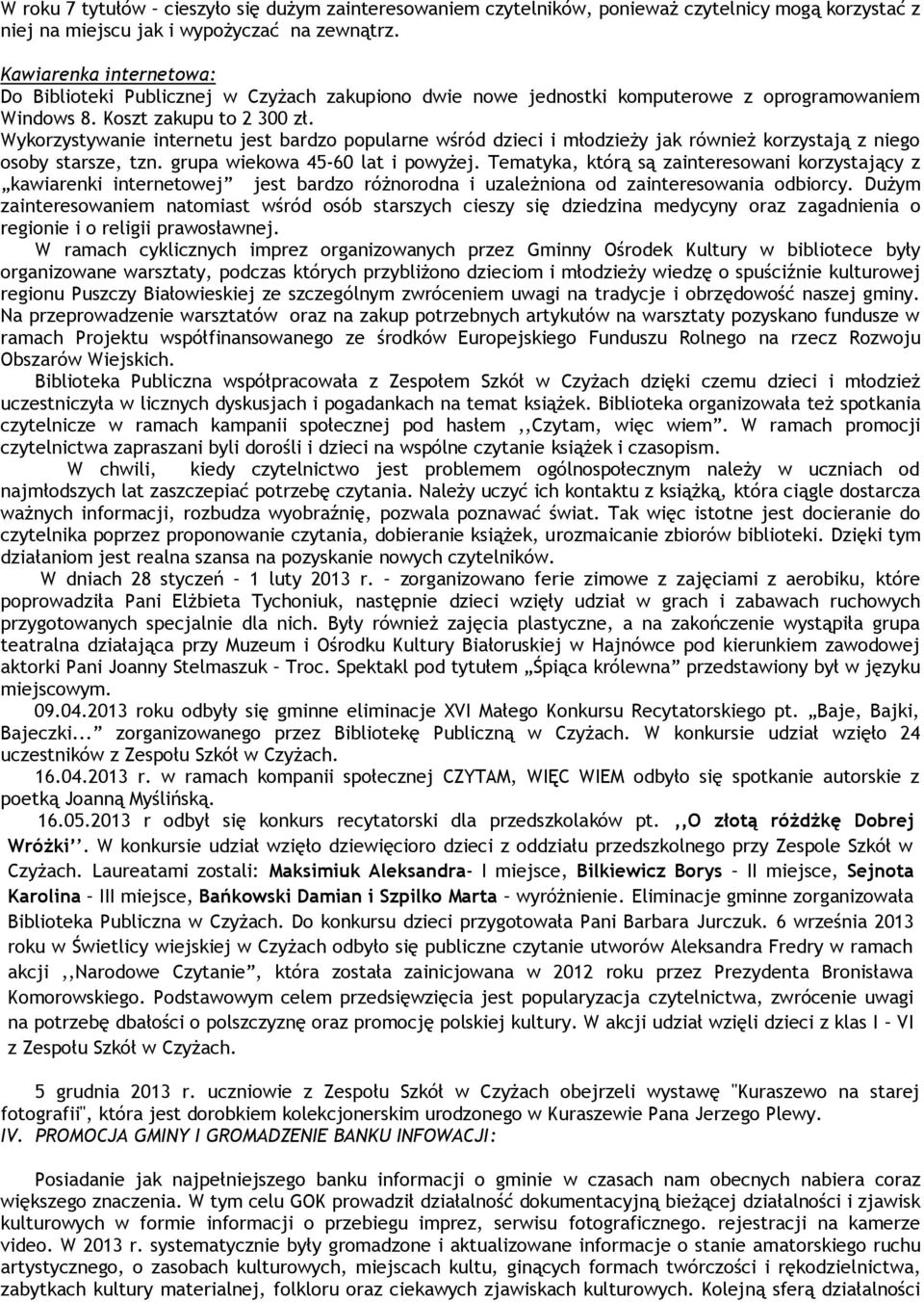 Wykorzystywanie internetu jest bardzo popularne wśród dzieci i młodzieży jak również korzystają z niego osoby starsze, tzn. grupa wiekowa 45-60 lat i powyżej.