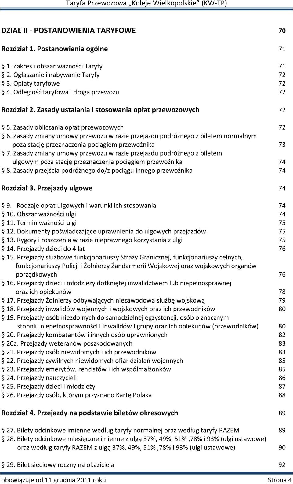 Zasady zmiany umowy przewozu w razie przejazdu podróżnego z biletem normalnym poza stację przeznaczenia pociągiem przewoźnika 73 7.