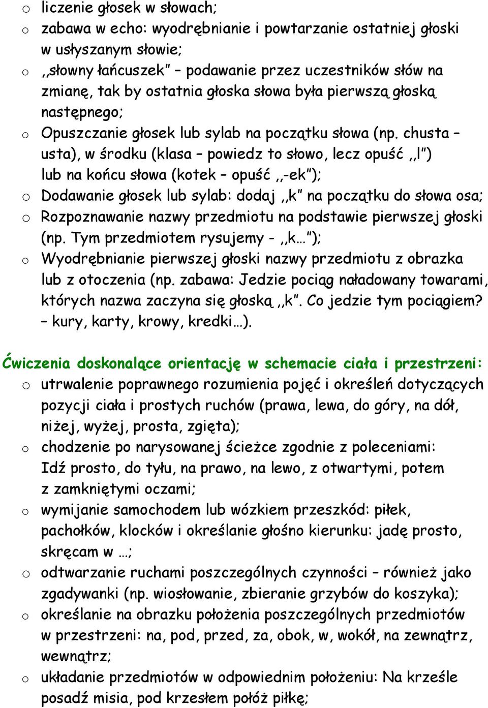 chusta usta), w środku (klasa powiedz to słowo, lecz opuść,,l ) lub na końcu słowa (kotek opuść,,-ek ); o Dodawanie głosek lub sylab: dodaj,,k na początku do słowa osa; o Rozpoznawanie nazwy