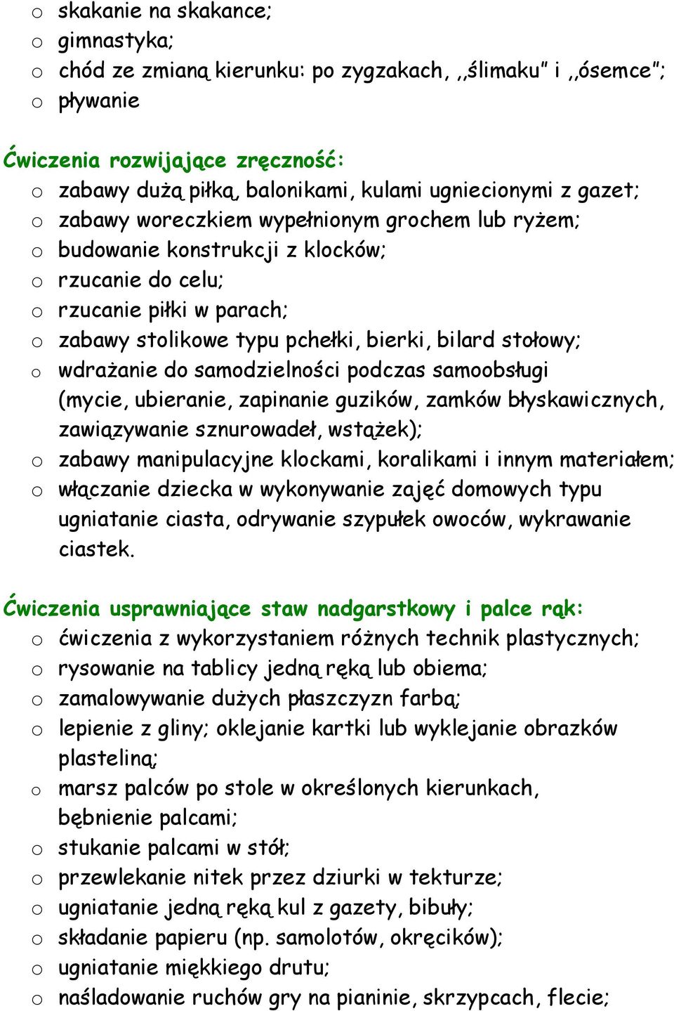 wdrażanie do samodzielności podczas samoobsługi (mycie, ubieranie, zapinanie guzików, zamków błyskawicznych, zawiązywanie sznurowadeł, wstążek); o zabawy manipulacyjne klockami, koralikami i innym