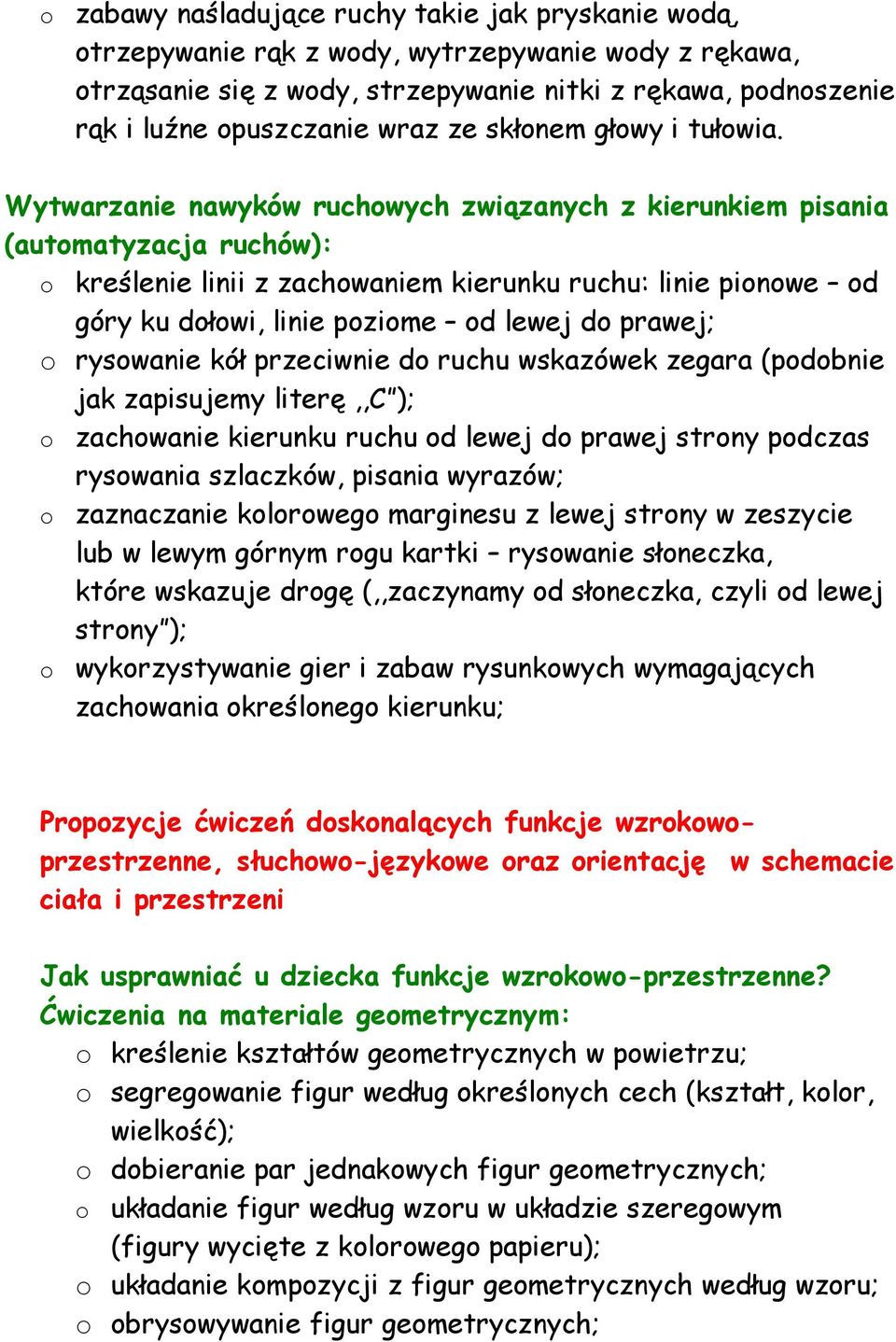 Wytwarzanie nawyków ruchowych związanych z kierunkiem pisania (automatyzacja ruchów): o kreślenie linii z zachowaniem kierunku ruchu: linie pionowe od góry ku dołowi, linie poziome od lewej do