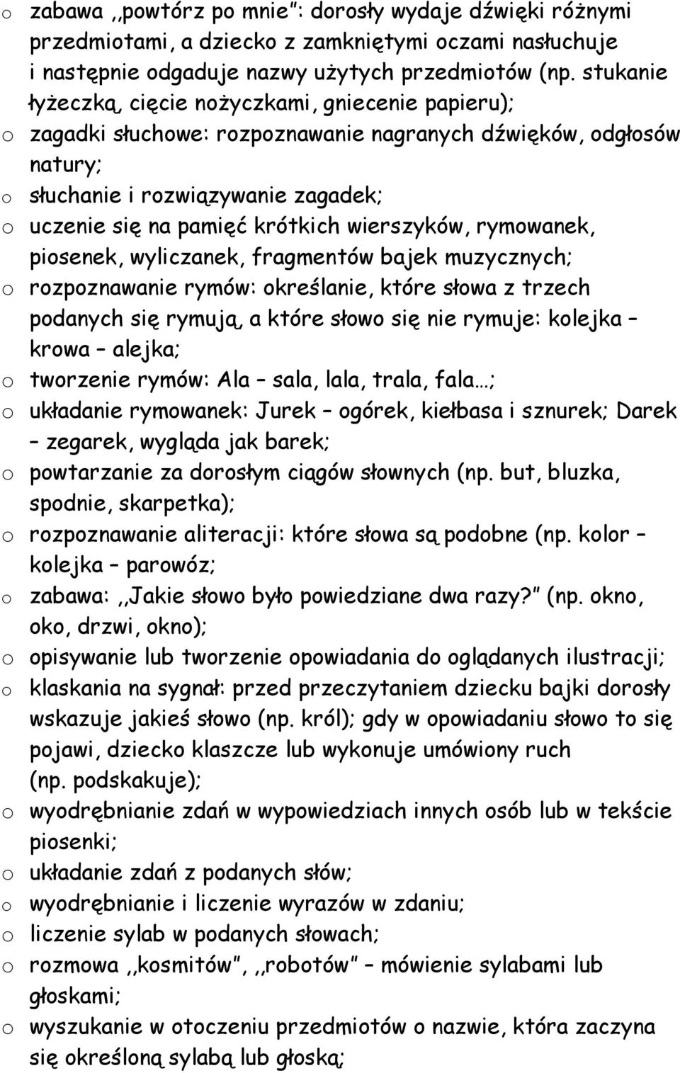 wierszyków, rymowanek, piosenek, wyliczanek, fragmentów bajek muzycznych; o rozpoznawanie rymów: określanie, które słowa z trzech podanych się rymują, a które słowo się nie rymuje: kolejka krowa