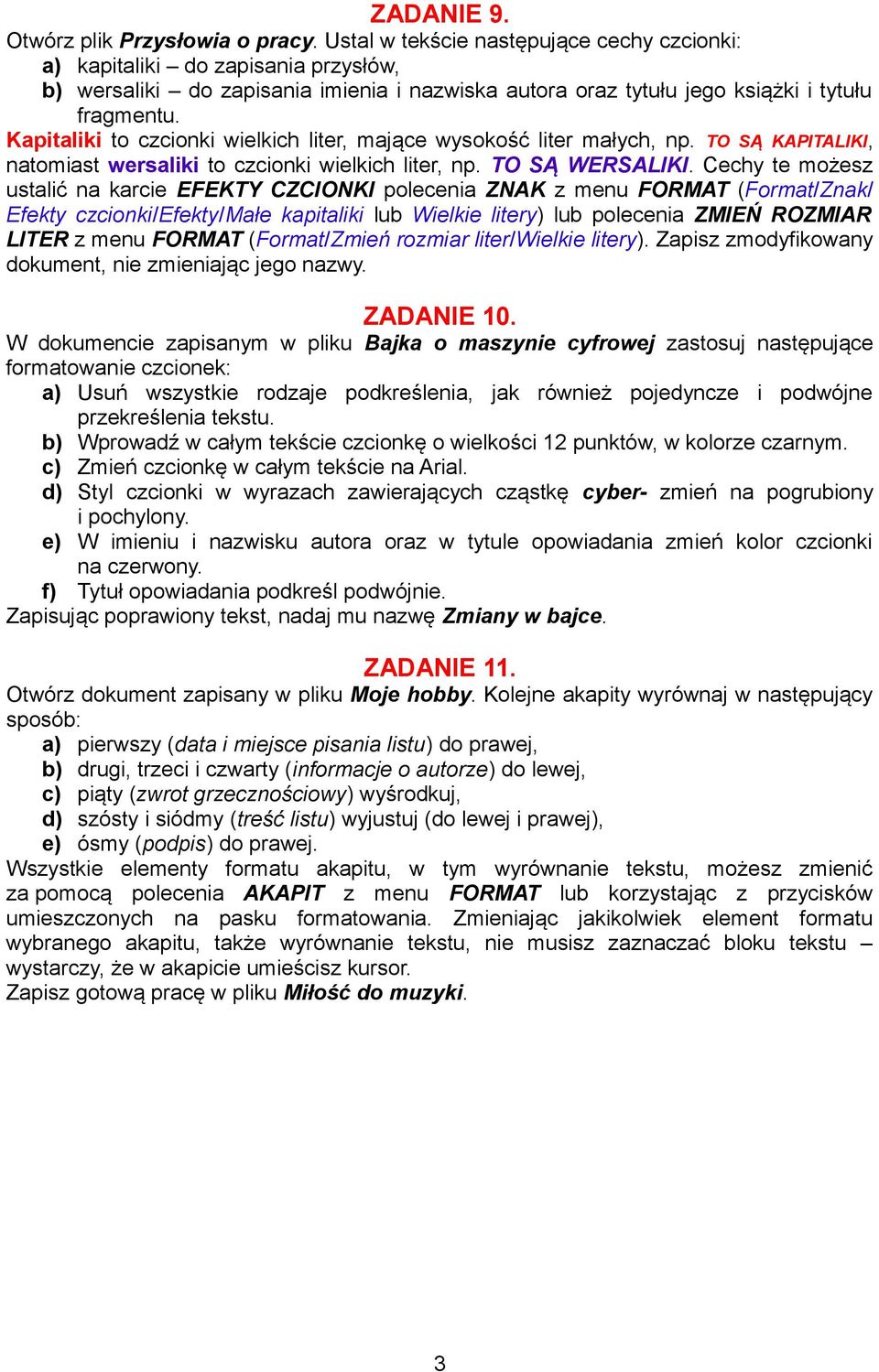 Kapitaliki to czcionki wielkich liter, mające wysokość liter małych, np. TO SĄ KAPITALIKI, natomiast wersaliki to czcionki wielkich liter, np. TO SĄ WERSALIKI.