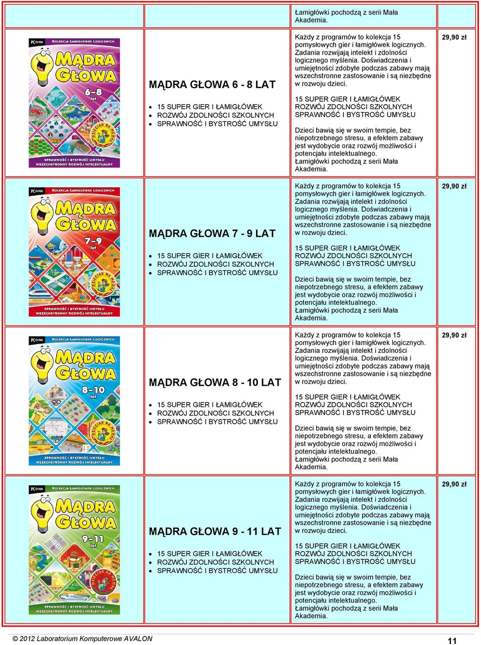 programów to kolekcja 15 pomysłowych gier i łamigłówek logicznych. Zadania rozwijają intelekt i zdolności logicznego myślenia.