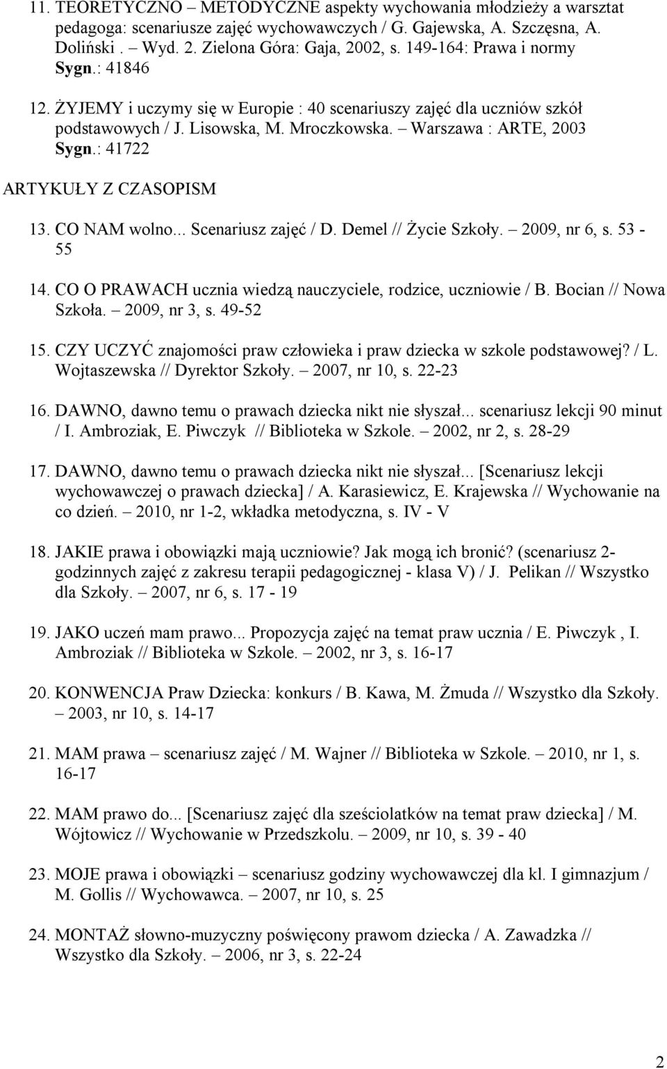 : 41722 ARTYKUŁY Z CZASOPISM 13. CO NAM wolno... Scenariusz zajęć / D. Demel // Życie Szkoły. 2009, nr 6, s. 53-55 14. CO O PRAWACH ucznia wiedzą nauczyciele, rodzice, uczniowie / B.