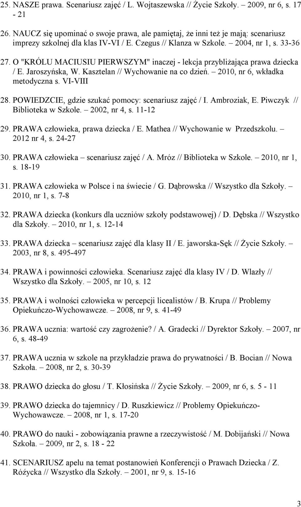 O "KRÓLU MACIUSIU PIERWSZYM" inaczej - lekcja przybliżająca prawa dziecka / E. Jaroszyńska, W. Kasztelan // Wychowanie na co dzień. 2010, nr 6, wkładka metodyczna s. VI-VIII 28.