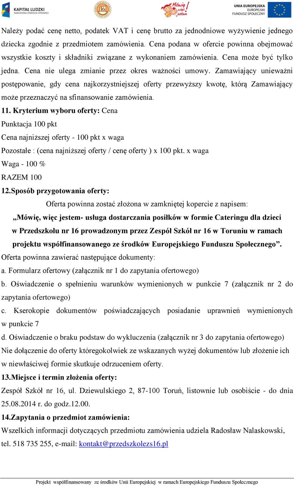Zamawiający unieważni postępowanie, gdy cena najkorzystniejszej oferty przewyższy kwotę, którą Zamawiający może przeznaczyć na sfinansowanie zamówienia. 11.
