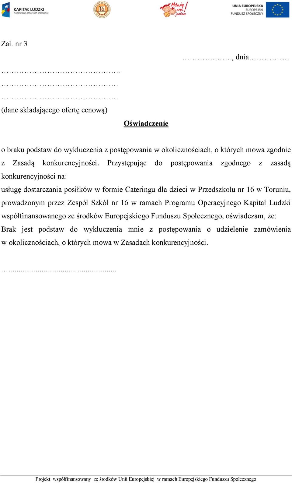 Przystępując do postępowania zgodnego z zasadą konkurencyjności na: usługę dostarczania posiłków w formie Cateringu dla dzieci w Przedszkolu nr 16 w Toruniu,
