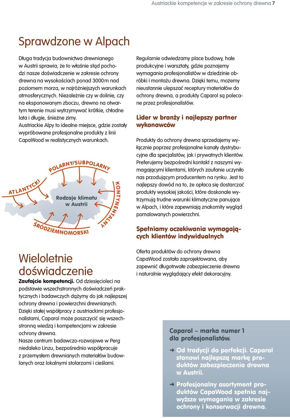 Niezależnie czy w dolinie, czy na eksponowanym zboczu, drewno na otwartym terenie musi wytrzymywać krótkie, chłodne lata i długie, śnieżne zimy.