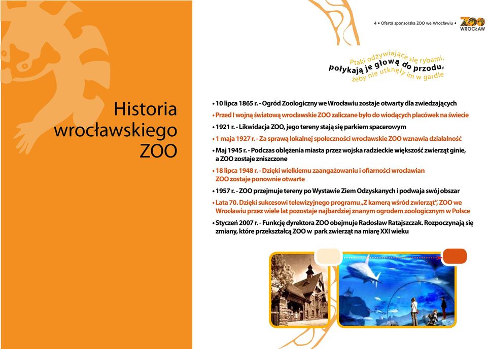 - Likwidacja ZOO, jego tereny stają się parkiem spacerowym 1 maja 1927 r. - Za sprawą lokalnej społeczności wrocławskie ZOO wznawia działalność Maj 1945 r.
